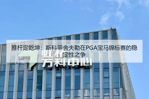 推杆定乾坤：斯科蒂舍夫勒在PGA宝马锦标赛的稳定性之争