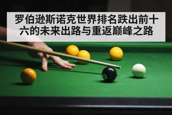 罗伯逊斯诺克世界排名跌出前十六的未来出路与重返巅峰之路