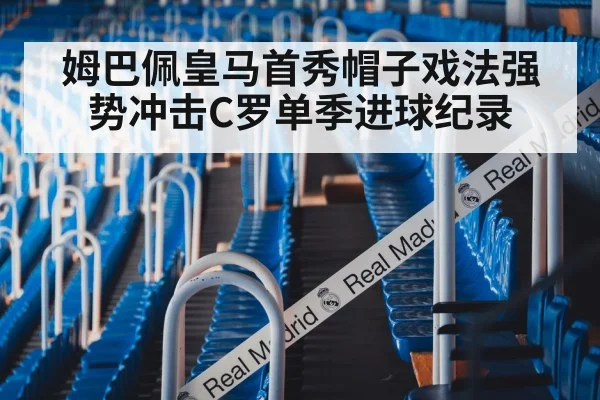姆巴佩皇马首秀帽子戏法强势冲击C罗单季进球纪录